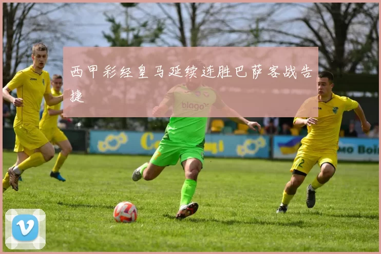 西甲彩经皇马延续连胜巴萨客战告捷